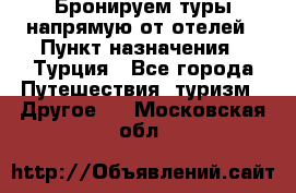 Бронируем туры напрямую от отелей › Пункт назначения ­ Турция - Все города Путешествия, туризм » Другое   . Московская обл.